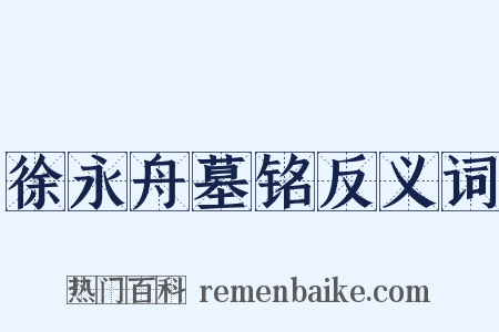 徐永舟墓铭反义词是什么意思的图片